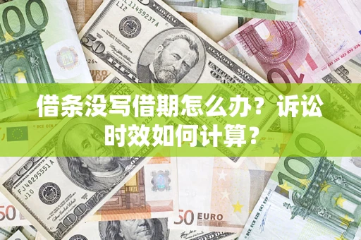武汉借条没写借期怎么办？诉讼时效如何计算？