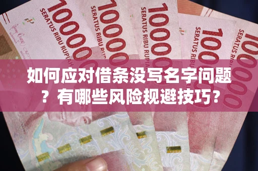 武汉如何应对借条没写名字问题？有哪些风险规避技巧？