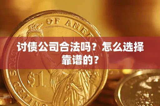 武汉讨债公司合法吗？怎么选择靠谱的？