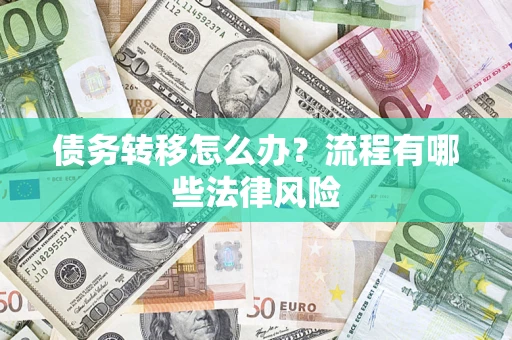 武汉债务转移怎么办？流程有哪些法律风险